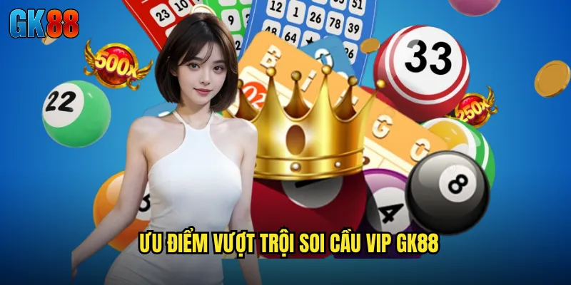 Ưu Điểm Vượt Trội Soi Cầu VIP GK88
