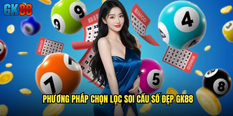 Phương Pháp Chọn Lọc Soi Cầu Số Đẹp GK88