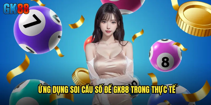 Ứng Dụng Soi Cầu Số Đề GK88 Trong Thực Tế
