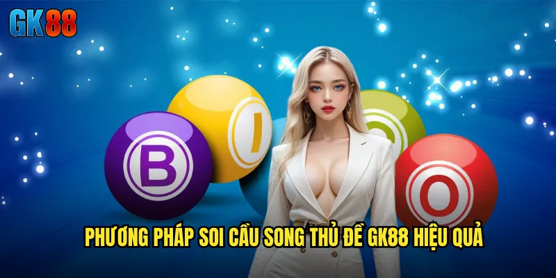 Phương Pháp Soi Cầu Song Thủ Đề GK88 Hiệu Quả
