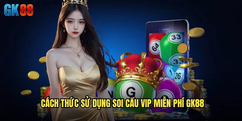 Cách Thức Sử Dụng Soi Cầu VIP Miễn Phí GK88