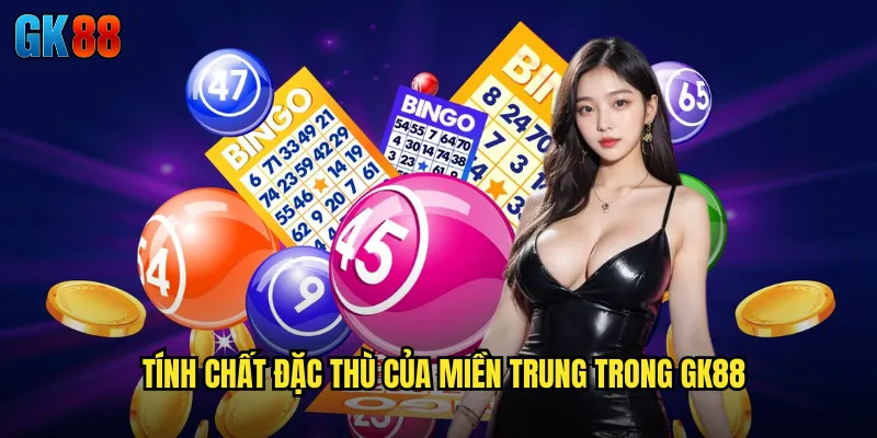 Tính Chất Đặc Thù Của Miền Trung Trong GK88