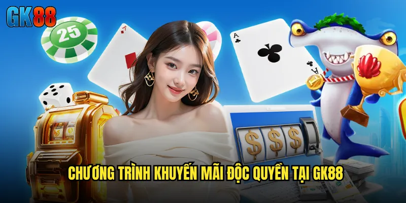 Chương Trình Khuyến Mãi Độc Quyền Tại GK88