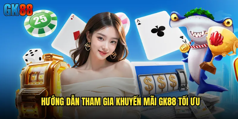 Hướng Dẫn Tham Gia Khuyến Mãi GK88 Tối Ưu