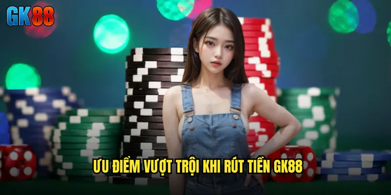 Ưu Điểm Vượt Trội Khi Rút Tiền GK88