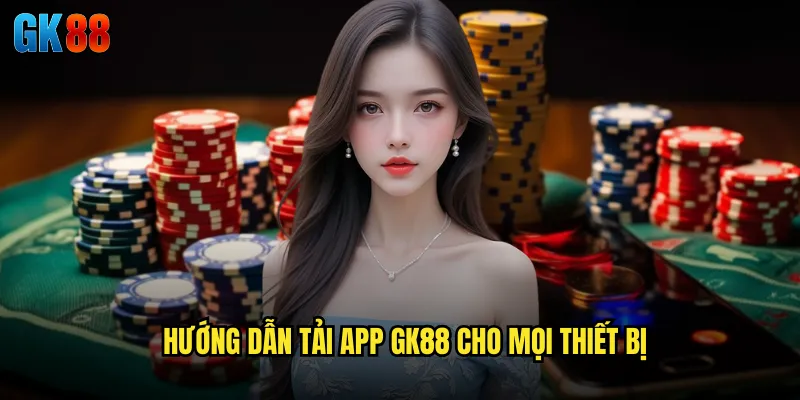 Hướng Dẫn Tải App GK88 Cho Mọi Thiết Bị