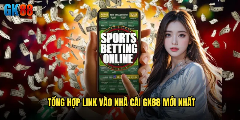 Tổng Hợp Link Vào Nhà Cái GK88 Mới Nhất