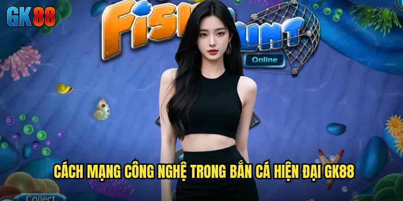 Cách Mạng Công Nghệ Trong Bắn Cá Hiện Đại GK88