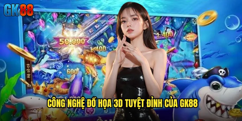 Công Nghệ Đồ Họa 3D Tuyệt Đỉnh Của GK88