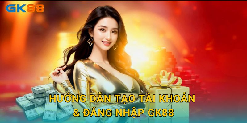 Hướng dẫn tạo tài khoản & đăng nhập GK88