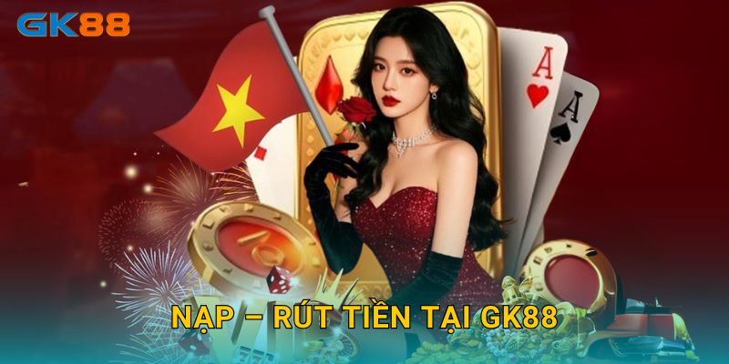 Nạp – Rút tiền tại GK88